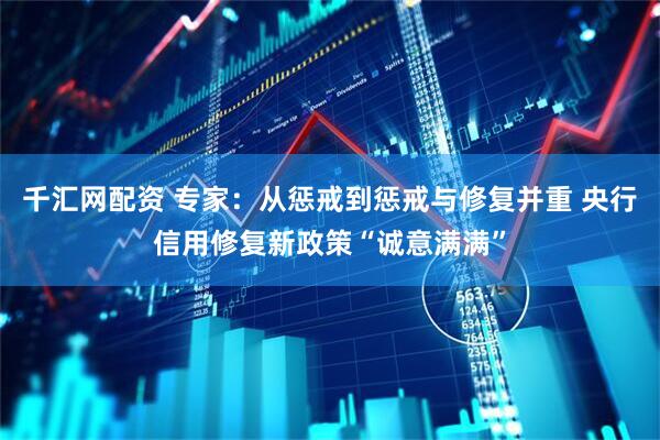 千汇网配资 专家：从惩戒到惩戒与修复并重 央行信用修复新政策“诚意满满”